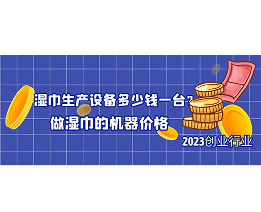 濕巾生產(chǎn)設(shè)備多少錢一臺(tái)？做濕巾的機(jī)器價(jià)格