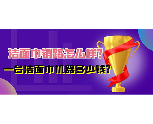 潔面巾銷路怎么樣？一臺(tái)潔面巾機(jī)器多少錢？