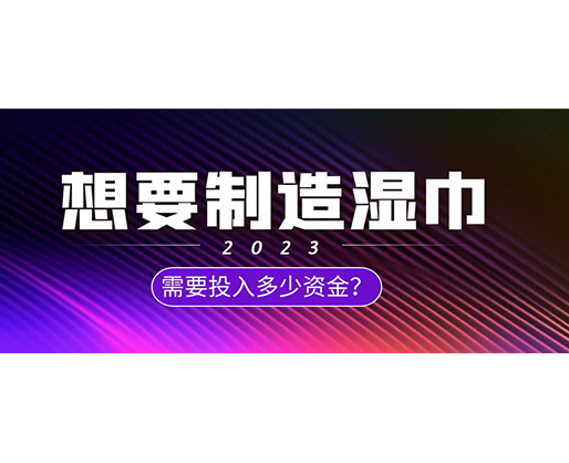 想要制造濕巾，需要投入多少資金？