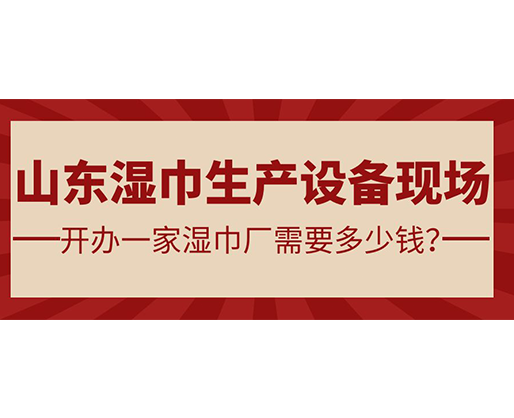 山東濕巾生產(chǎn)設(shè)備現(xiàn)場 開辦一家濕巾廠需要多少錢？