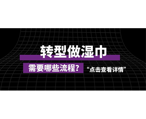 轉(zhuǎn)型做濕巾，需要哪些流程？