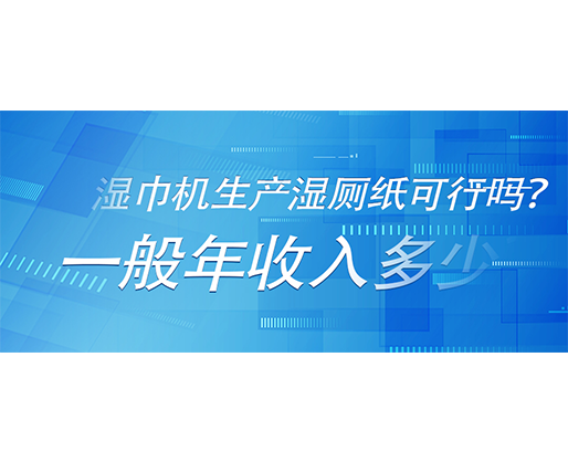 濕巾機生產(chǎn)濕廁紙可行嗎？一般年收入多少？