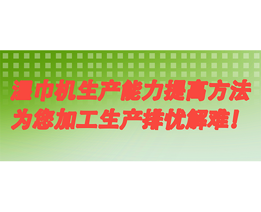 濕巾機(jī)生產(chǎn)能力提高方法，為您加工生產(chǎn)排憂解難！